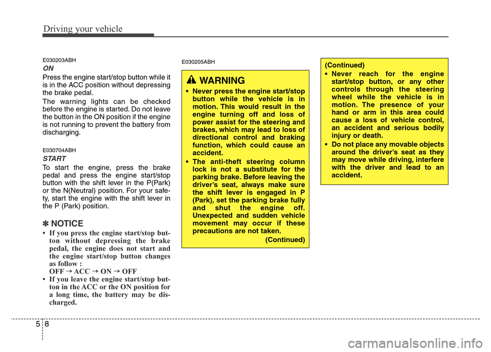 Hyundai Genesis 2012 Owners Manual Driving your vehicle
8 5
E030203ABH
ON
Press the engine start/stop button while it
is in the ACC position without depressing
the brake pedal.
The warning lights can be checked
before the engine is sta Hyundai Genesis 2012 Owners Manual Driving your vehicle
8 5
E030203ABH
ON
Press the engine start/stop button while it
is in the ACC position without depressing
the brake pedal.
The warning lights can be checked
before the engine is sta