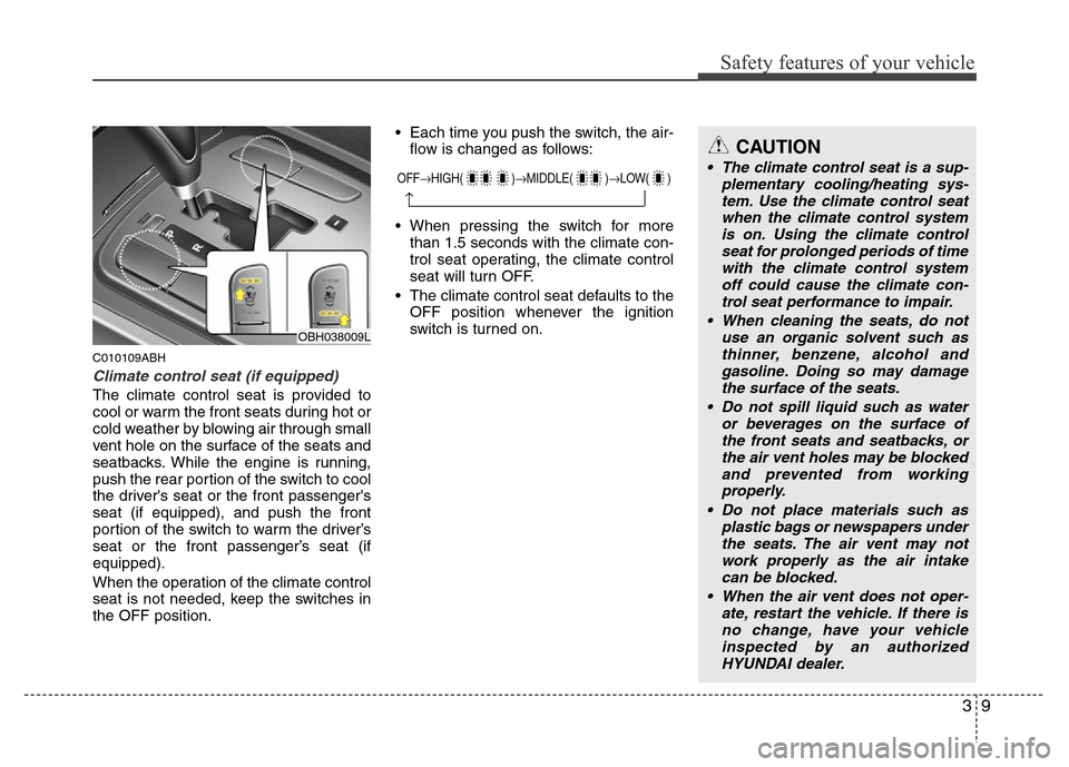 Hyundai Genesis 2012 Owners Guide 39
Safety features of your vehicle
C010109ABH
Climate control seat (if equipped)
The climate control seat is provided to
cool or warm the front seats during hot or
cold weather by blowing air through 