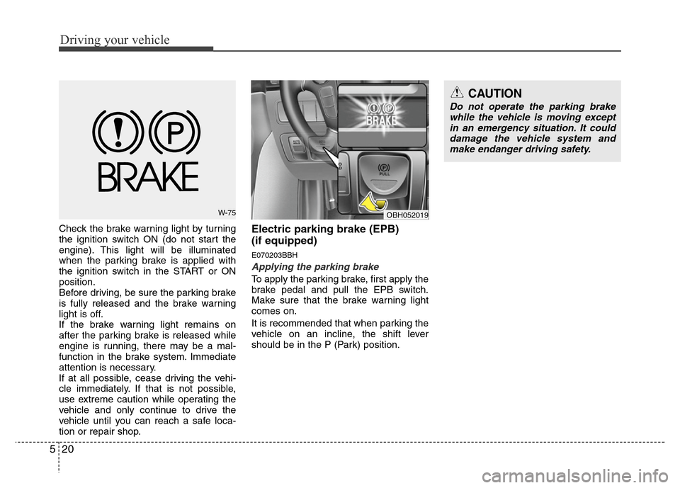 Hyundai Genesis 2012 Owners Manual Driving your vehicle
20 5
Check the brake warning light by turning
the ignition switch ON (do not start the
engine). This light will be illuminated
when the parking brake is applied with
the ignition Hyundai Genesis 2012 Owners Manual Driving your vehicle
20 5
Check the brake warning light by turning
the ignition switch ON (do not start the
engine). This light will be illuminated
when the parking brake is applied with
the ignition