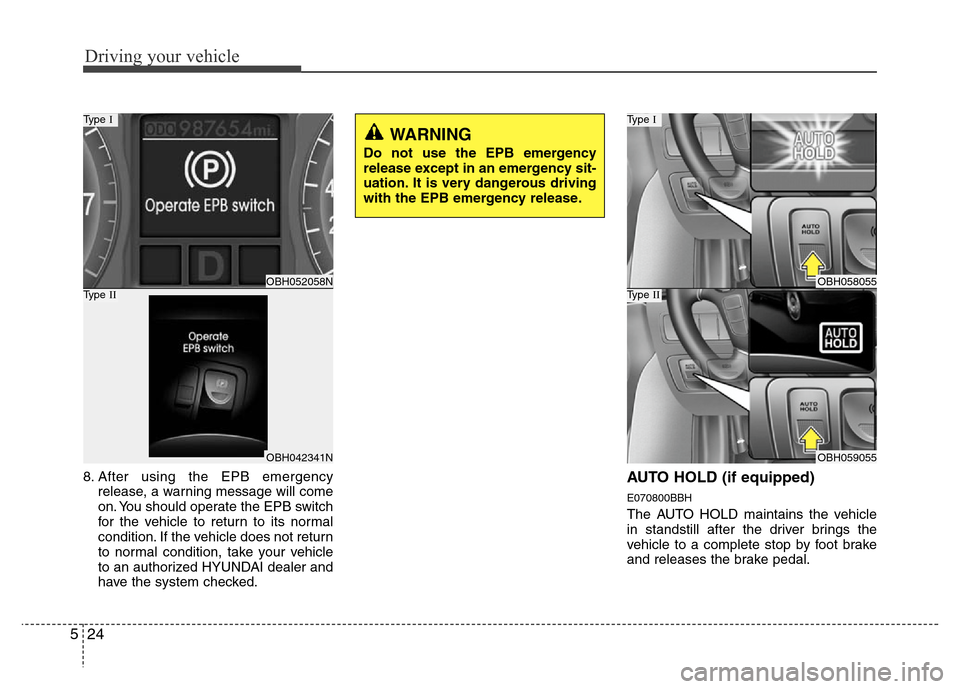 Hyundai Genesis 2012 Owners Manual Driving your vehicle
24 5
8. After using the EPB emergency
release, a warning message will come
on. You should operate the EPB switch
for the vehicle to return to its normal
condition. If the vehicle Hyundai Genesis 2012 Owners Manual Driving your vehicle
24 5
8. After using the EPB emergency
release, a warning message will come
on. You should operate the EPB switch
for the vehicle to return to its normal
condition. If the vehicle