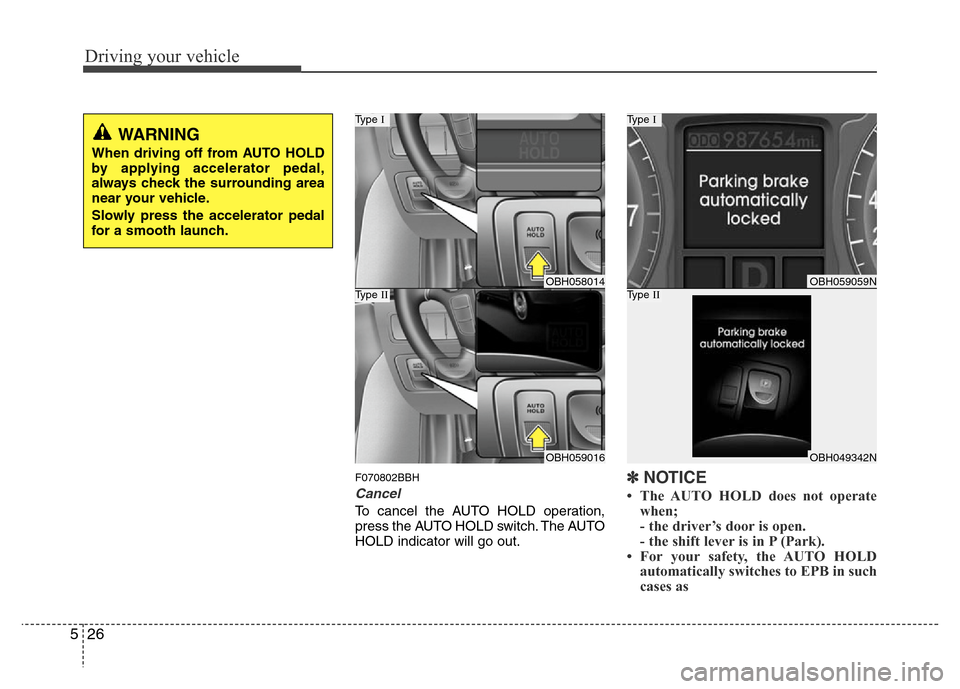 Hyundai Genesis 2012 Owners Manual Driving your vehicle
26 5
F070802BBH
Cancel
To cancel the AUTO HOLD operation,
press the AUTO HOLD switch. The AUTO
HOLD indicator will go out.
✽NOTICE
• The AUTO HOLD does not operate
when;
- the Hyundai Genesis 2012 Owners Manual Driving your vehicle
26 5
F070802BBH
Cancel
To cancel the AUTO HOLD operation,
press the AUTO HOLD switch. The AUTO
HOLD indicator will go out.
✽NOTICE
• The AUTO HOLD does not operate
when;
- the