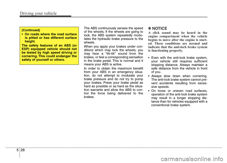 Hyundai Genesis 2012 Owners Manual Driving your vehicle
28 5
The ABS continuously senses the speed
of the wheels. If the wheels are going to
lock, the ABS system repeatedly modu-
lates the hydraulic brake pressure to the
wheels.
When y Hyundai Genesis 2012 Owners Manual Driving your vehicle
28 5
The ABS continuously senses the speed
of the wheels. If the wheels are going to
lock, the ABS system repeatedly modu-
lates the hydraulic brake pressure to the
wheels.
When y