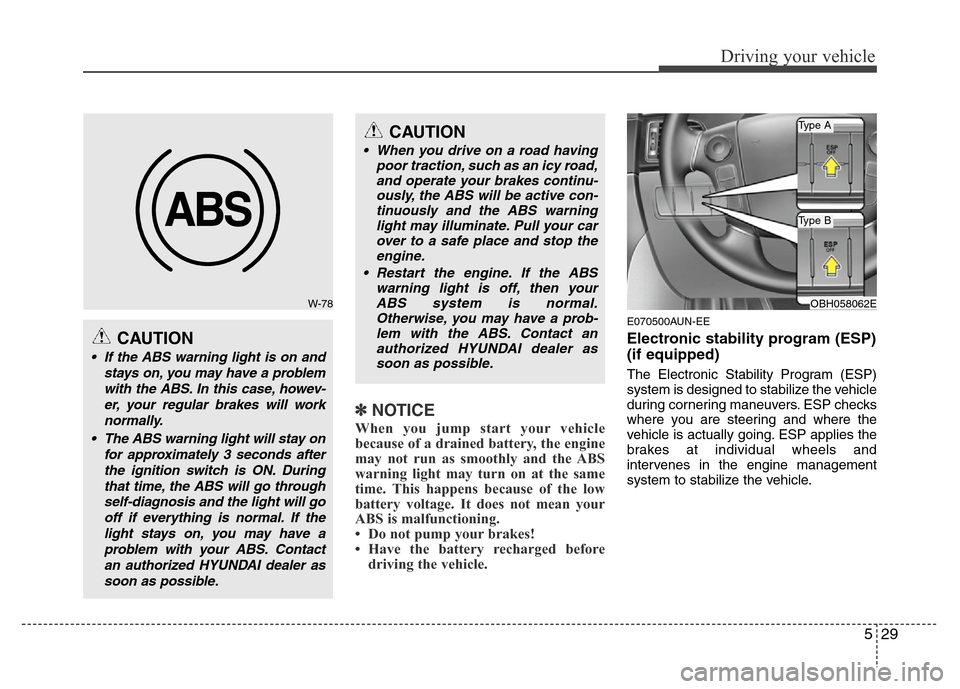 Hyundai Genesis 2012 Owners Manual 529
Driving your vehicle
✽NOTICE
When you jump start your vehicle
because of a drained battery, the engine
may not run as smoothly and the ABS
warning light may turn on at the same
time. This happen Hyundai Genesis 2012 Owners Manual 529
Driving your vehicle
✽NOTICE
When you jump start your vehicle
because of a drained battery, the engine
may not run as smoothly and the ABS
warning light may turn on at the same
time. This happen