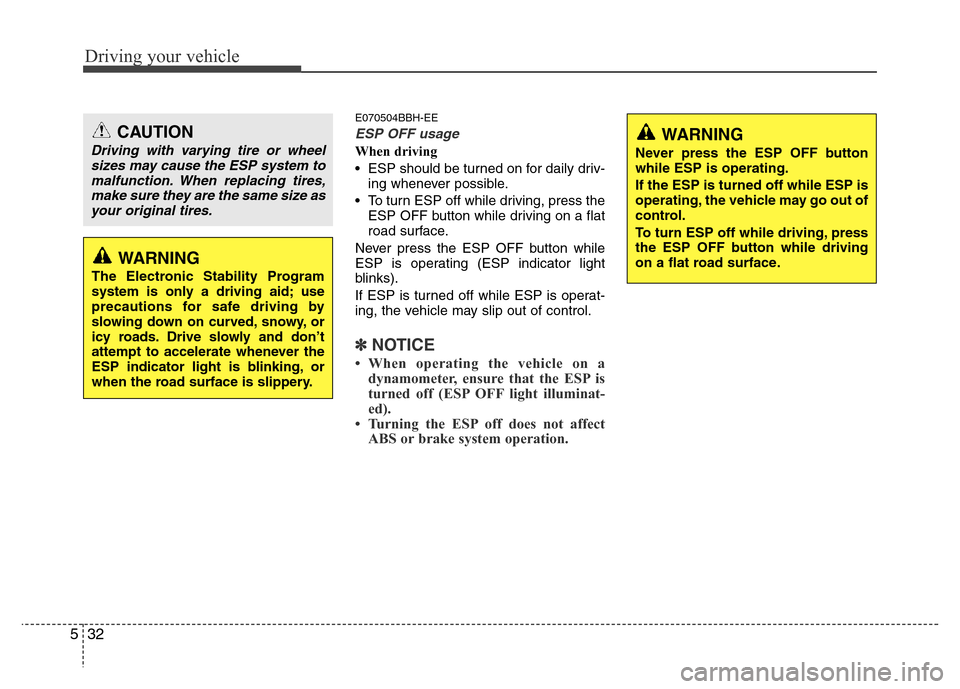 Hyundai Genesis 2012 Owners Guide Driving your vehicle
32 5
E070504BBH-EE
ESP OFF usage
When driving
• ESP should be turned on for daily driv-
ing whenever possible.
• To turn ESP off while driving, press the
ESP OFF button while 