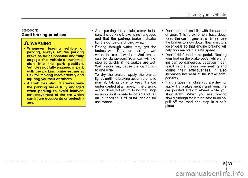 Hyundai Genesis 2012 Owners Manual 533
Driving your vehicle
E070600BFD
Good braking practices
• After parking the vehicle, check to be
sure the parking brake is not engaged
and that the parking brake indicator
light is out before dri Hyundai Genesis 2012 Owners Manual 533
Driving your vehicle
E070600BFD
Good braking practices
• After parking the vehicle, check to be
sure the parking brake is not engaged
and that the parking brake indicator
light is out before dri