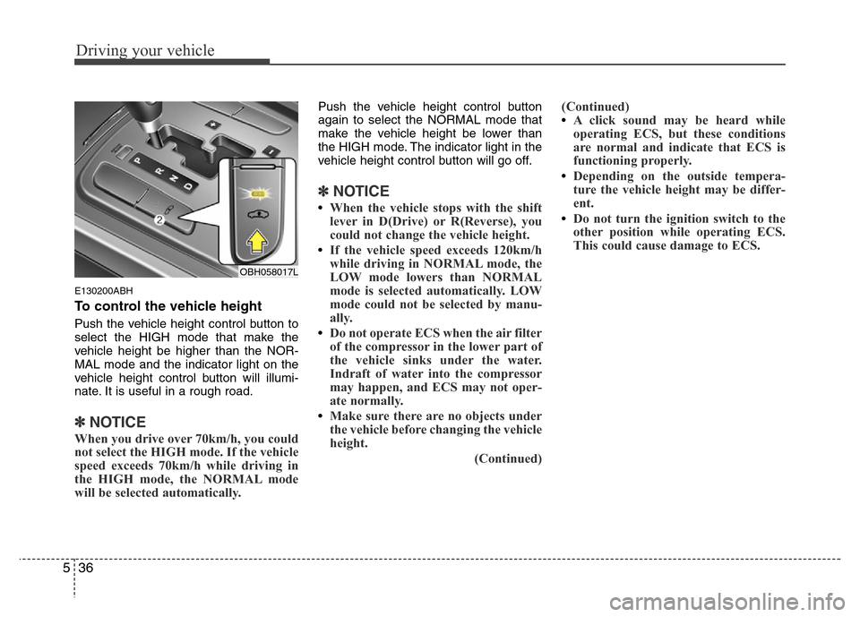 Hyundai Genesis 2012 Owners Manual Driving your vehicle
36 5
E130200ABH
To control the vehicle height
Push the vehicle height control button to
select the HIGH mode that make the
vehicle height be higher than the NOR-
MAL mode and the Hyundai Genesis 2012 Owners Manual Driving your vehicle
36 5
E130200ABH
To control the vehicle height
Push the vehicle height control button to
select the HIGH mode that make the
vehicle height be higher than the NOR-
MAL mode and the