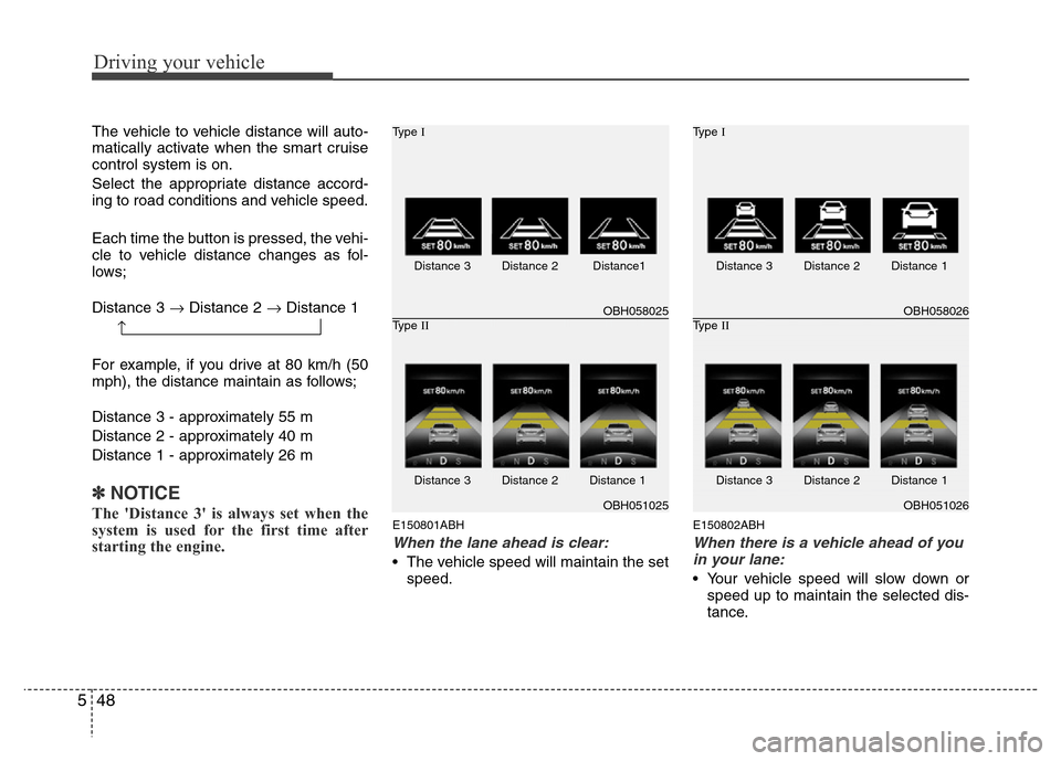Hyundai Genesis 2012 Owners Manual Driving your vehicle
48 5
The vehicle to vehicle distance will auto-
matically activate when the smart cruise
control system is on.
Select the appropriate distance accord-
ing to road conditions and v Hyundai Genesis 2012 Owners Manual Driving your vehicle
48 5
The vehicle to vehicle distance will auto-
matically activate when the smart cruise
control system is on.
Select the appropriate distance accord-
ing to road conditions and v