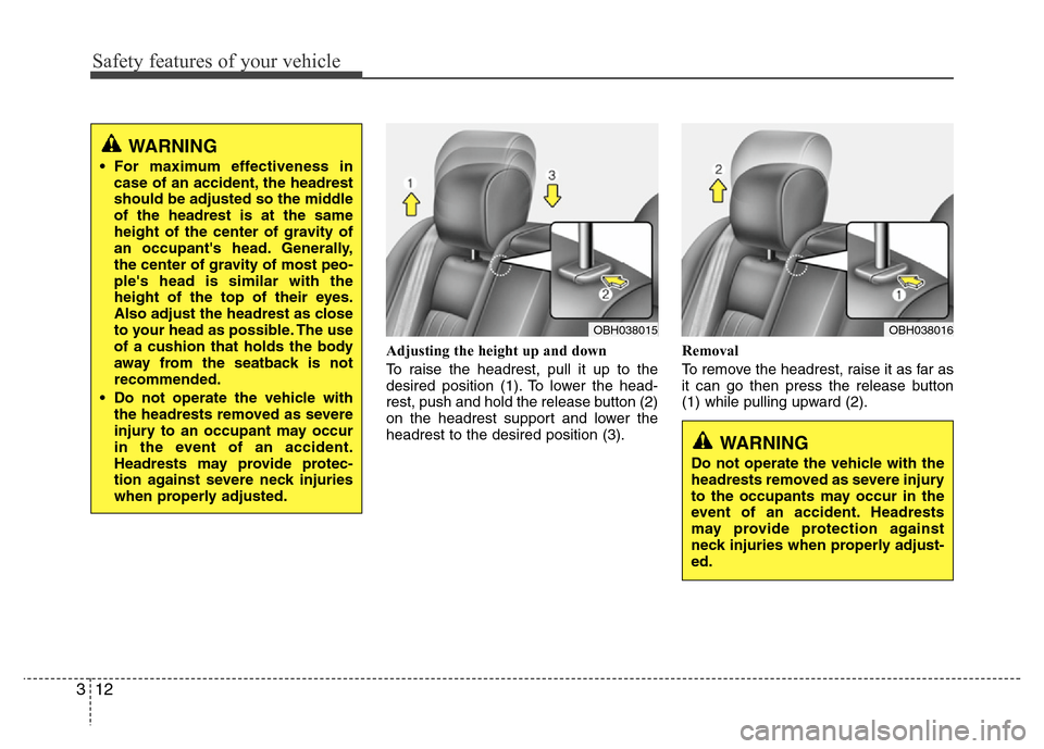 Hyundai Genesis 2012 Owners Guide Safety features of your vehicle
12 3
Adjusting the height up and down
To raise the headrest, pull it up to the
desired position (1). To lower the head-
rest, push and hold the release button (2)
on th