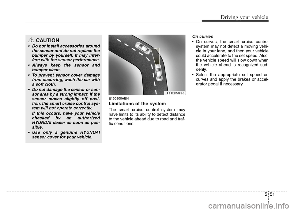 Hyundai Genesis 2012  Owners Manual 551
Driving your vehicle
E150900ABH
Limitations of the system
The smart cruise control system may
have limits to its ability to detect distance
to the vehicle ahead due to road and traf-
fic condition