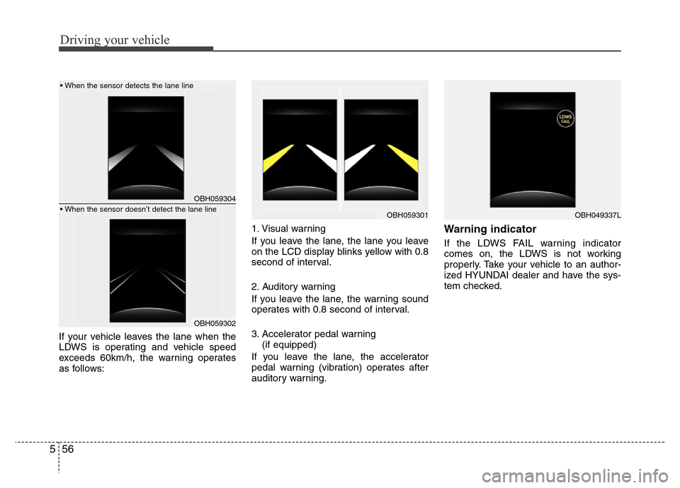 Hyundai Genesis 2012 Owners Manual Driving your vehicle
56 5
If your vehicle leaves the lane when the
LDWS is operating and vehicle speed
exceeds 60km/h, the warning operates
as follows:1. Visual warning
If you leave the lane, the lane Hyundai Genesis 2012 Owners Manual Driving your vehicle
56 5
If your vehicle leaves the lane when the
LDWS is operating and vehicle speed
exceeds 60km/h, the warning operates
as follows:1. Visual warning
If you leave the lane, the lane