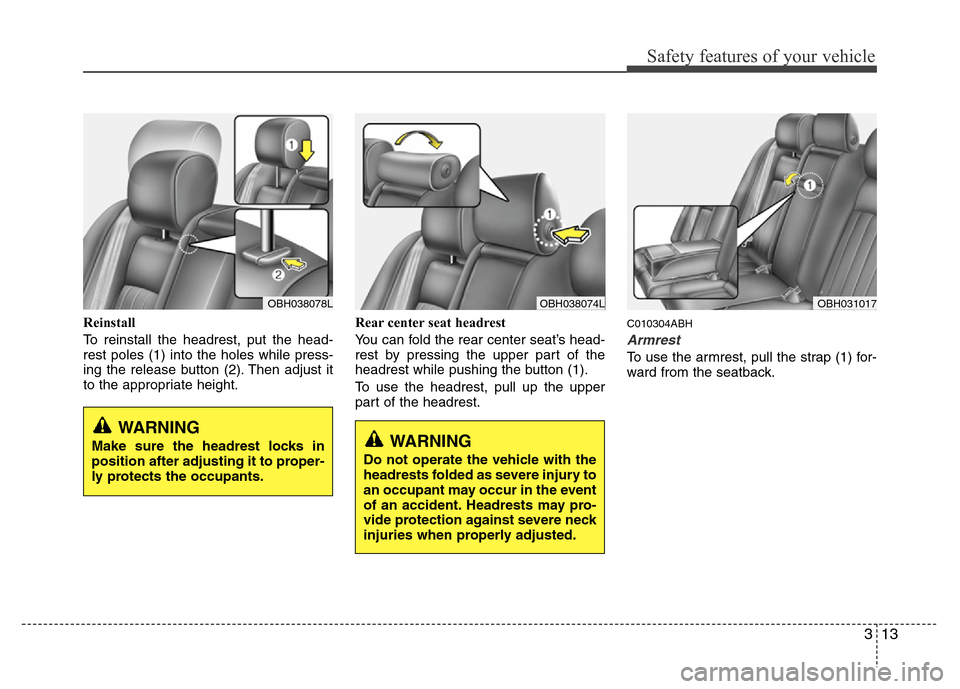 Hyundai Genesis 2012 Owners Guide 313
Safety features of your vehicle
Reinstall
To reinstall the headrest, put the head-
rest poles (1) into the holes while press-
ing the release button (2). Then adjust it
to the appropriate height.R Hyundai Genesis 2012 Owners Guide 313
Safety features of your vehicle
Reinstall
To reinstall the headrest, put the head-
rest poles (1) into the holes while press-
ing the release button (2). Then adjust it
to the appropriate height.R