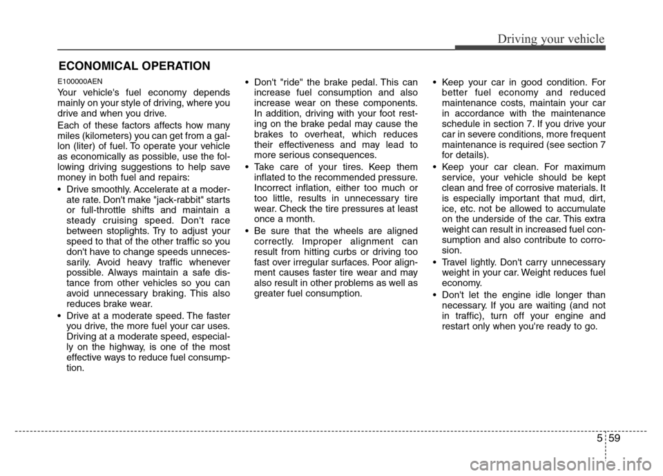 Hyundai Genesis 2012 Owners Manual 559
Driving your vehicle
E100000AEN
Your vehicles fuel economy depends
mainly on your style of driving, where you
drive and when you drive.
Each of these factors affects how many
miles (kilometers) y Hyundai Genesis 2012 Owners Manual 559
Driving your vehicle
E100000AEN
Your vehicles fuel economy depends
mainly on your style of driving, where you
drive and when you drive.
Each of these factors affects how many
miles (kilometers) y