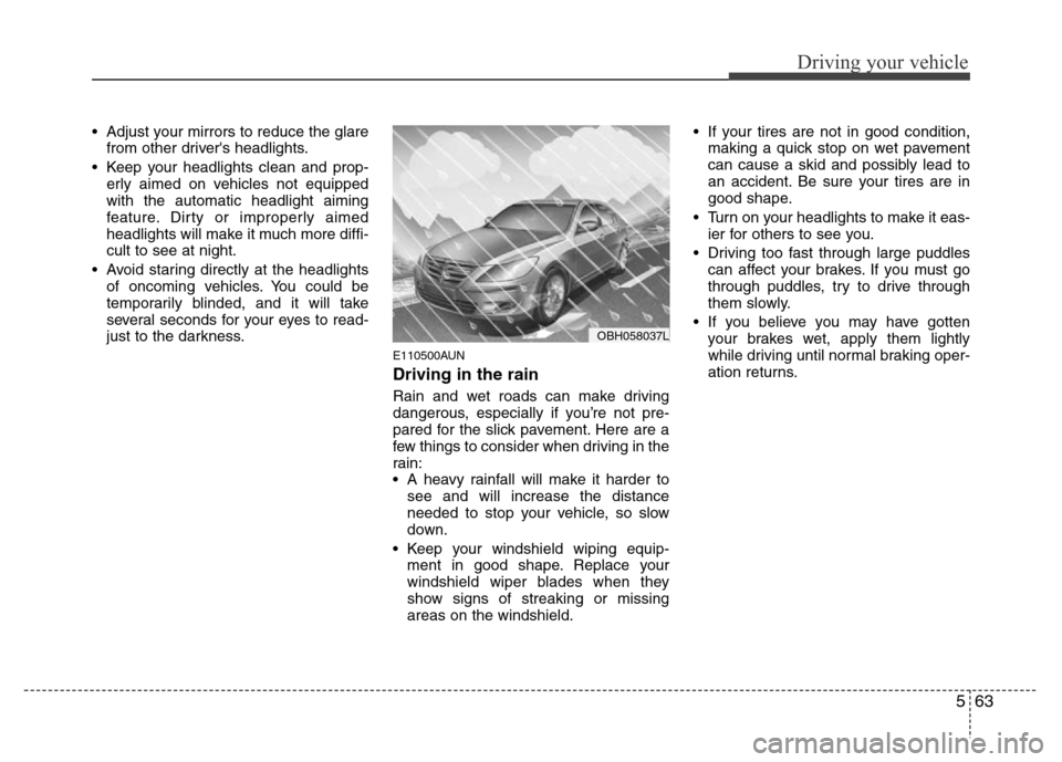 Hyundai Genesis 2012 Owners Manual 563
Driving your vehicle
• Adjust your mirrors to reduce the glare
from other drivers headlights.
• Keep your headlights clean and prop-
erly aimed on vehicles not equipped
with the automatic hea Hyundai Genesis 2012 Owners Manual 563
Driving your vehicle
• Adjust your mirrors to reduce the glare
from other drivers headlights.
• Keep your headlights clean and prop-
erly aimed on vehicles not equipped
with the automatic hea