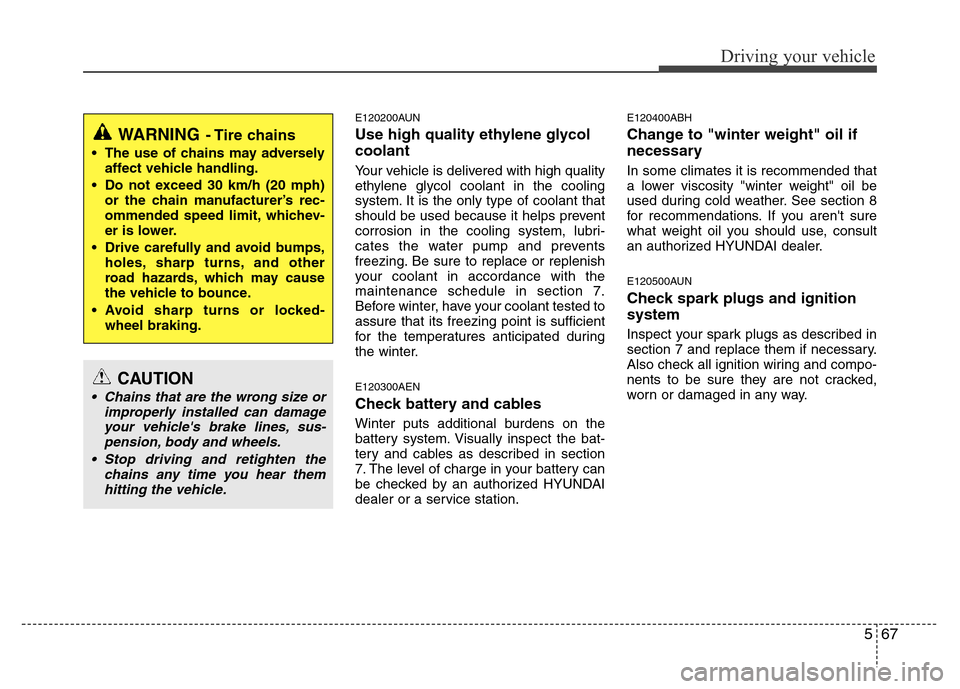 Hyundai Genesis 2012 Owners Manual 567
Driving your vehicle
E120200AUN
Use high quality ethylene glycol
coolant
Your vehicle is delivered with high quality
ethylene glycol coolant in the cooling
system. It is the only type of coolant t Hyundai Genesis 2012 Owners Manual 567
Driving your vehicle
E120200AUN
Use high quality ethylene glycol
coolant
Your vehicle is delivered with high quality
ethylene glycol coolant in the cooling
system. It is the only type of coolant t