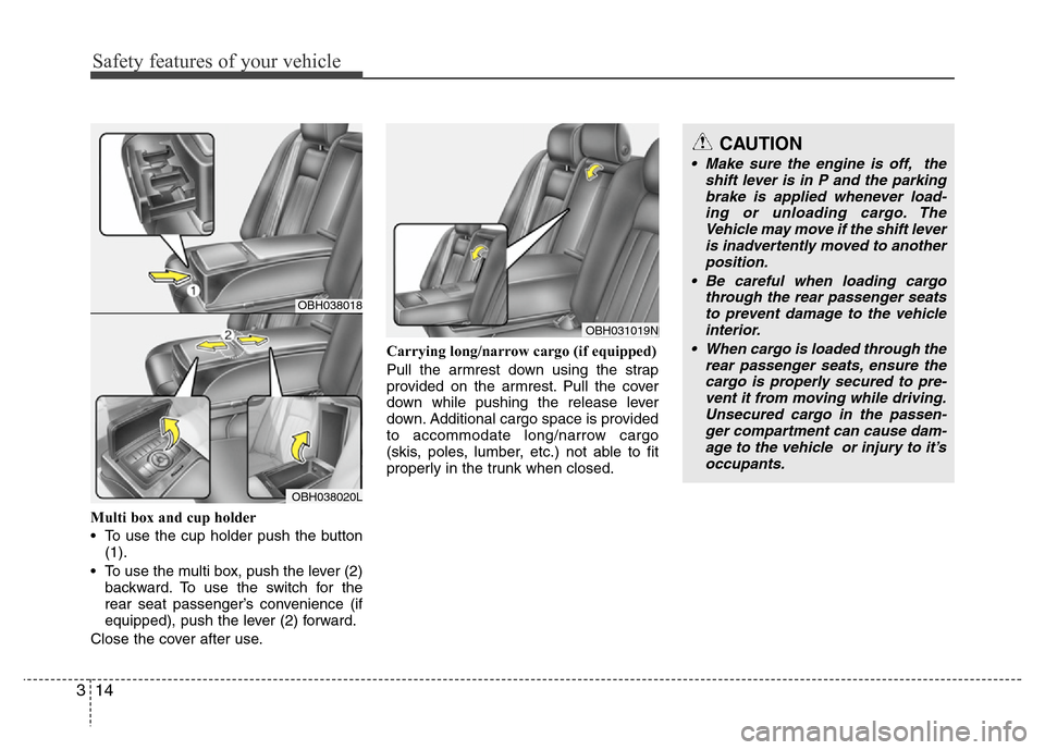 Hyundai Genesis 2012 Owners Guide Safety features of your vehicle
14 3
Multi box and cup holder
• To use the cup holder push the button
(1).
• To use the multi box, push the lever (2)
backward. To use the switch for the
rear seat 