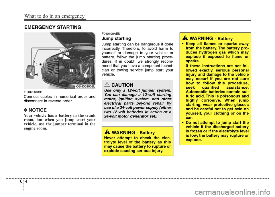 Hyundai Genesis 2012 Owners Guide What to do in an emergency
4 6
EMERGENCY STARTING
F040000ABH
Connect cables in numerical order and
disconnect in reverse order.
✽NOTICE
Your vehicle has a battery in the trunk
room, but when you jum