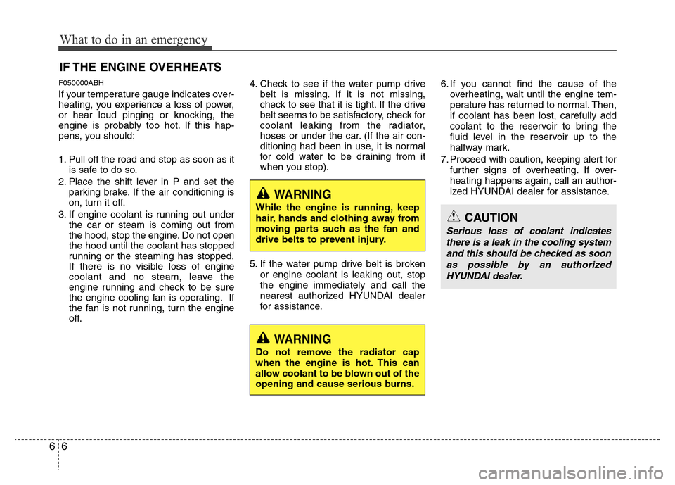 Hyundai Genesis 2012  Owners Manual What to do in an emergency
6 6
IF THE ENGINE OVERHEATS
F050000ABH
If your temperature gauge indicates over-
heating, you experience a loss of power,
or hear loud pinging or knocking, the
engine is pro