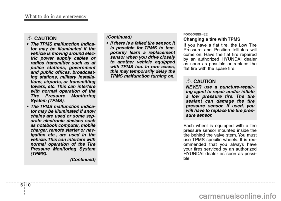 Hyundai Genesis 2012 Owners Manual What to do in an emergency
10 6
F060300BBH-EE
Changing a tire with TPMS
If you have a flat tire, the Low Tire
Pressure and Position telltales will
come on. Have the flat tire repaired
by an authorized Hyundai Genesis 2012 Owners Manual What to do in an emergency
10 6
F060300BBH-EE
Changing a tire with TPMS
If you have a flat tire, the Low Tire
Pressure and Position telltales will
come on. Have the flat tire repaired
by an authorized