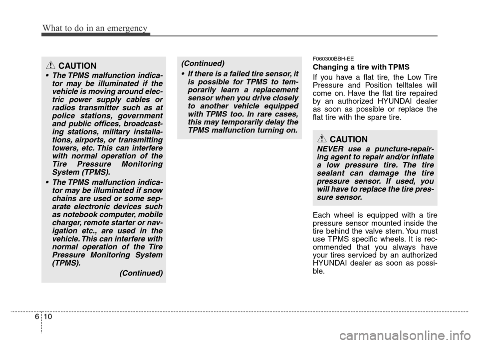 Hyundai Genesis 2012 Service Manual What to do in an emergency
10 6
F060300BBH-EE
Changing a tire with TPMS
If you have a flat tire, the Low Tire
Pressure and Position telltales will
come on. Have the flat tire repaired
by an authorized