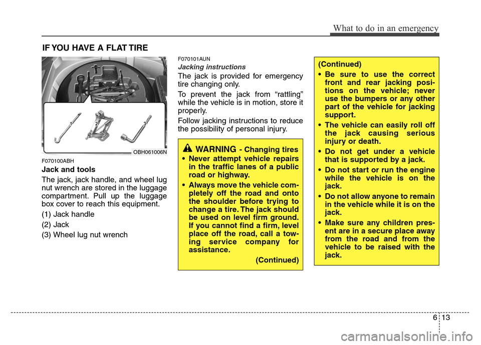 Hyundai Genesis 2012 Owners Manual 613
What to do in an emergency
IF YOU HAVE A FLAT TIRE
F070100ABH
Jack and tools
The jack, jack handle, and wheel lug
nut wrench are stored in the luggage
compartment. Pull up the luggage
box cover to Hyundai Genesis 2012 Owners Manual 613
What to do in an emergency
IF YOU HAVE A FLAT TIRE
F070100ABH
Jack and tools
The jack, jack handle, and wheel lug
nut wrench are stored in the luggage
compartment. Pull up the luggage
box cover to