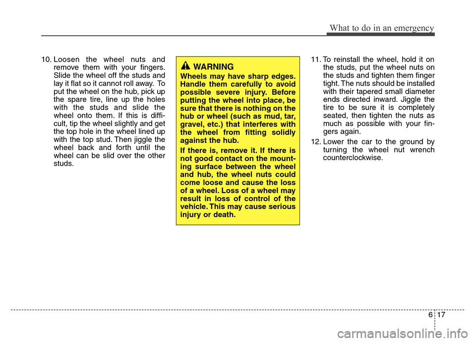 Hyundai Genesis 2012 Owners Manual 617
What to do in an emergency
10. Loosen the wheel nuts and
remove them with your fingers.
Slide the wheel off the studs and
lay it flat so it cannot roll away. To
put the wheel on the hub, pick up
t Hyundai Genesis 2012 Owners Manual 617
What to do in an emergency
10. Loosen the wheel nuts and
remove them with your fingers.
Slide the wheel off the studs and
lay it flat so it cannot roll away. To
put the wheel on the hub, pick up
t