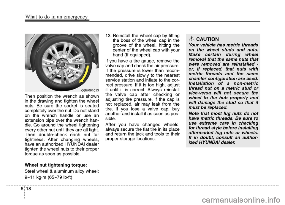 Hyundai Genesis 2012 Owners Manual What to do in an emergency
18 6
Then position the wrench as shown
in the drawing and tighten the wheel
nuts. Be sure the socket is seated
completely over the nut. Do not stand
on the wrench handle or Hyundai Genesis 2012 Owners Manual What to do in an emergency
18 6
Then position the wrench as shown
in the drawing and tighten the wheel
nuts. Be sure the socket is seated
completely over the nut. Do not stand
on the wrench handle or