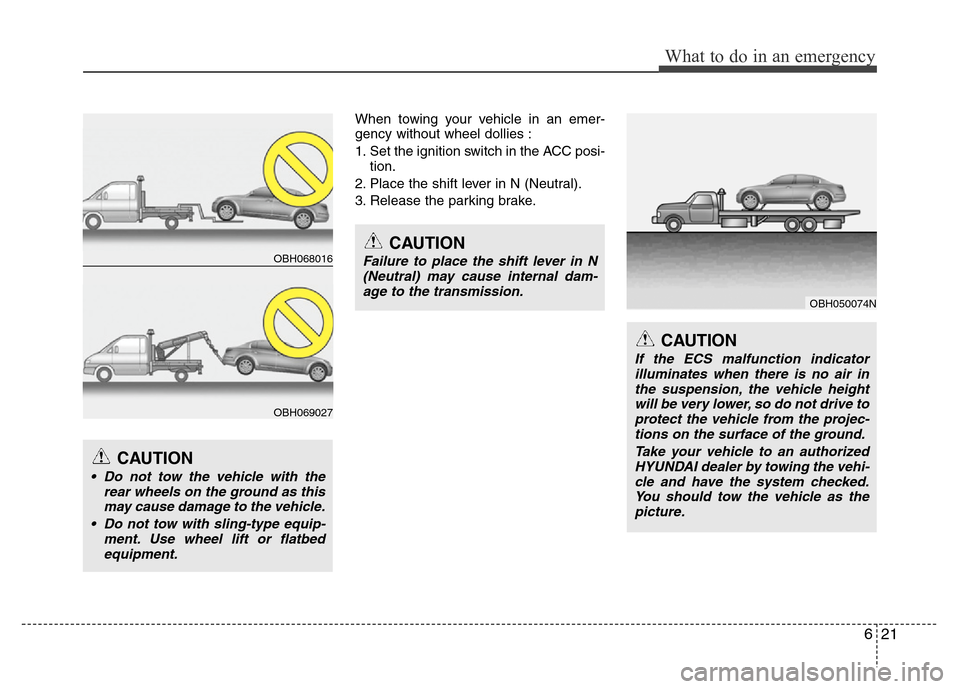 Hyundai Genesis 2012 Service Manual 621
What to do in an emergency
When towing your vehicle in an emer-
gency without wheel dollies :
1. Set the ignition switch in the ACC posi-
tion.
2. Place the shift lever in N (Neutral).
3. Release 