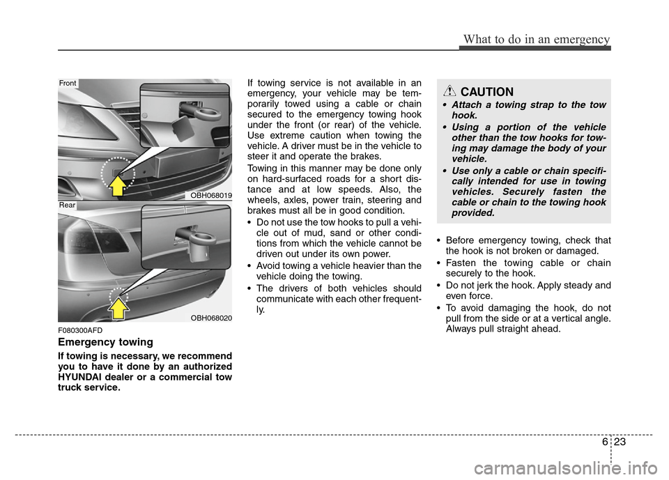 Hyundai Genesis 2012 Owners Manual 623
What to do in an emergency
F080300AFD
Emergency towing
If towing is necessary, we recommend
you to have it done by an authorized
HYUNDAI dealer or a commercial tow
truck service.If towing service Hyundai Genesis 2012 Owners Manual 623
What to do in an emergency
F080300AFD
Emergency towing
If towing is necessary, we recommend
you to have it done by an authorized
HYUNDAI dealer or a commercial tow
truck service.If towing service
