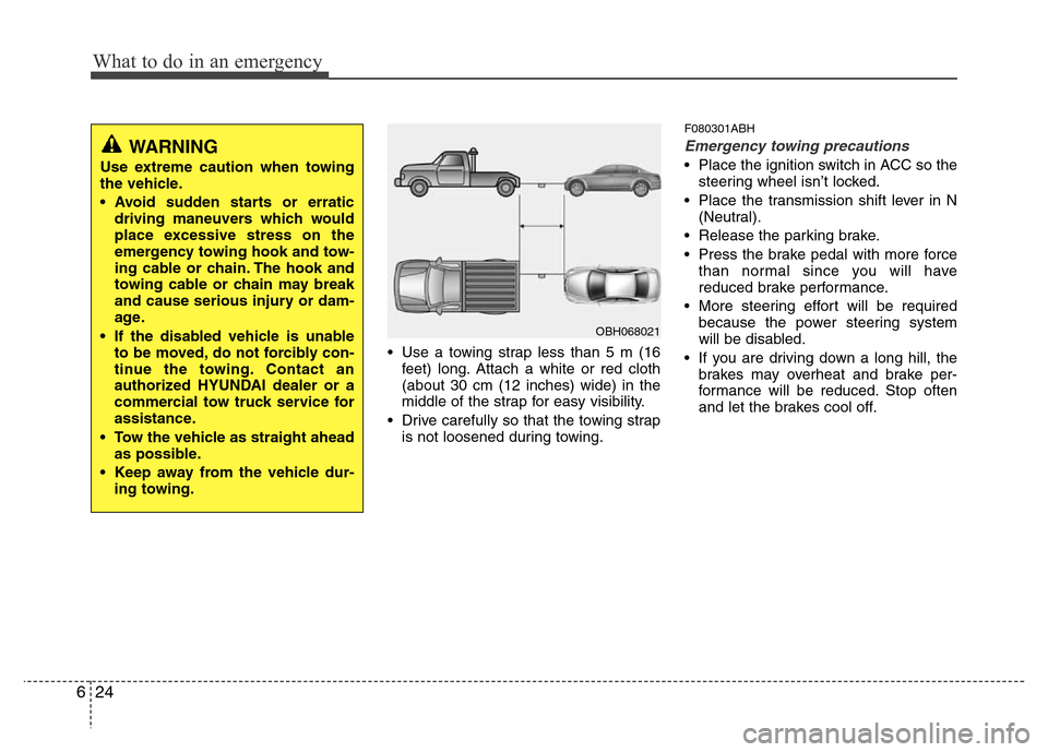 Hyundai Genesis 2012 Owners Manual What to do in an emergency
24 6
• Use a towing strap less than 5 m (16
feet) long. Attach a white or red cloth
(about 30 cm (12 inches) wide) in the
middle of the strap for easy visibility.
• Driv Hyundai Genesis 2012 Owners Manual What to do in an emergency
24 6
• Use a towing strap less than 5 m (16
feet) long. Attach a white or red cloth
(about 30 cm (12 inches) wide) in the
middle of the strap for easy visibility.
• Driv