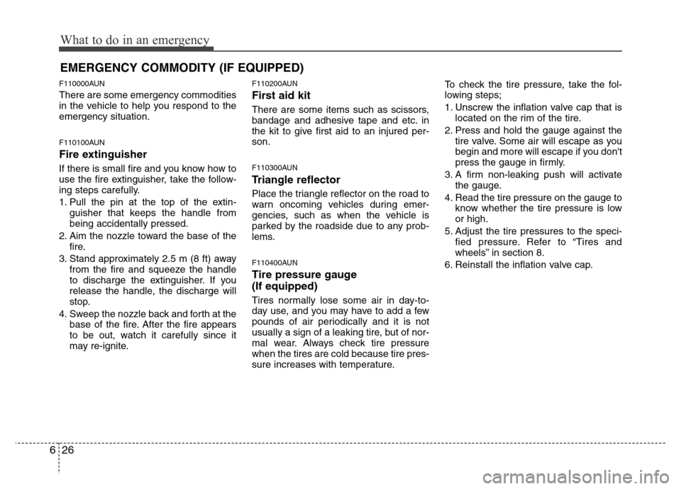 Hyundai Genesis 2012 Owners Manual What to do in an emergency
26 6
EMERGENCY COMMODITY (IF EQUIPPED)
F110000AUN
There are some emergency commodities
in the vehicle to help you respond to the
emergency situation.
F110100AUN
Fire exting Hyundai Genesis 2012 Owners Manual What to do in an emergency
26 6
EMERGENCY COMMODITY (IF EQUIPPED)
F110000AUN
There are some emergency commodities
in the vehicle to help you respond to the
emergency situation.
F110100AUN
Fire exting