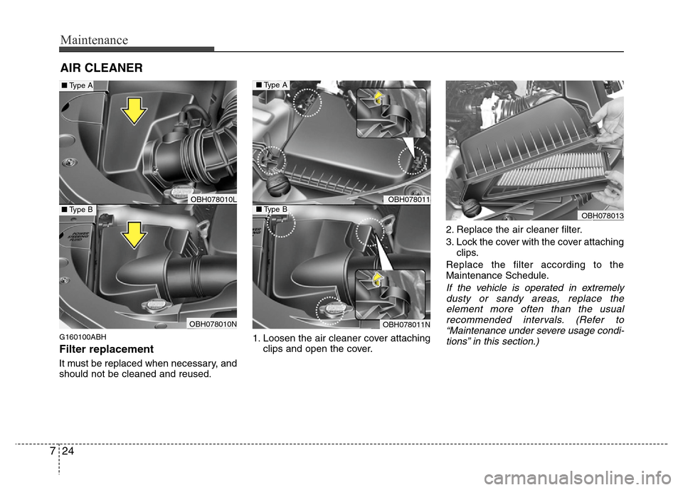 Hyundai Genesis 2012  Owners Manual Maintenance
24 7
G160100ABH
Filter replacement  
It must be replaced when necessary, and
should not be cleaned and reused.1. Loosen the air cleaner cover attaching
clips and open the cover.2. Replace 