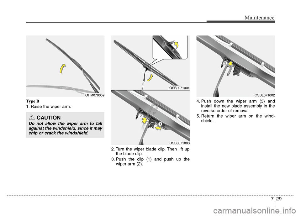 Hyundai Genesis 2012  Owners Manual 729
Maintenance
Ty p e  B
1. Raise the wiper arm.
2. Turn the wiper blade clip. Then lift up
the blade clip.
3. Push the clip (1) and push up the
wiper arm (2).4. Push down the wiper arm (3) and
insta