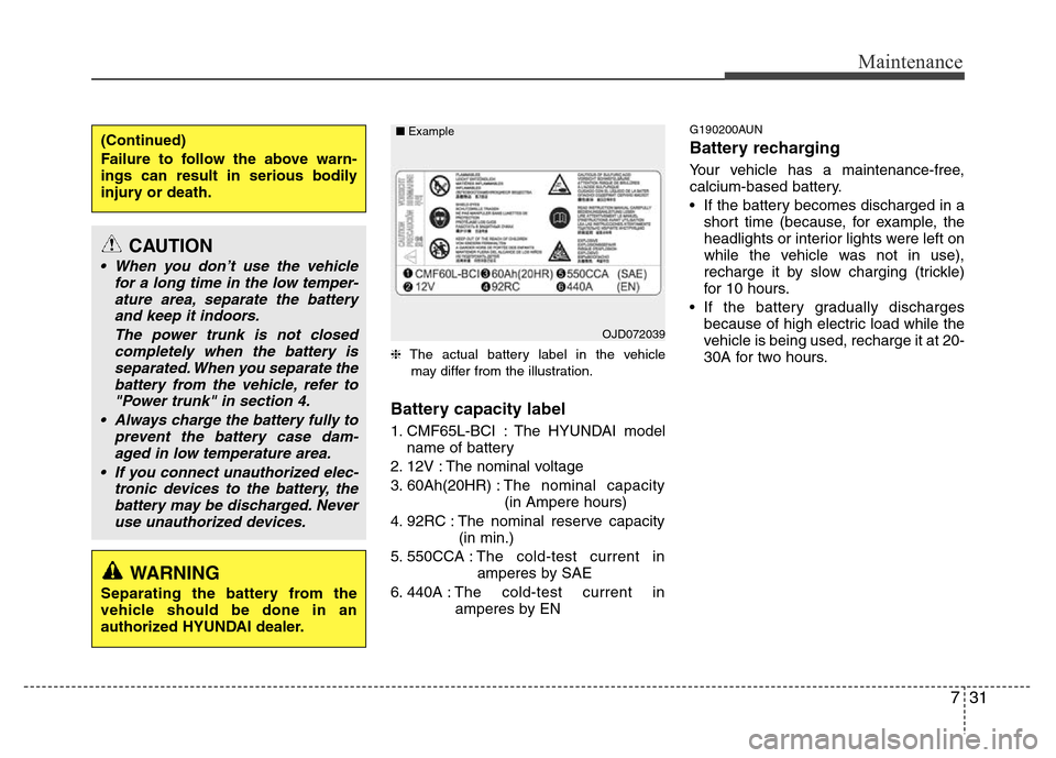 Hyundai Genesis 2012 User Guide 731
Maintenance
❈The actual battery label in the vehicle
may differ from the illustration.
Battery capacity label 
1. CMF65L-BCI : The HYUNDAI model
name of battery
2. 12V : The nominal voltage
3. 6