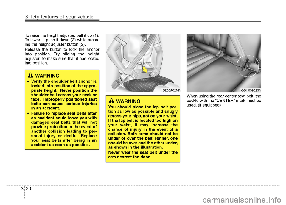 Hyundai Genesis 2012 Owners Guide Safety features of your vehicle
20 3
To raise the height adjuster, pull it up (1).
To lower it, push it down (3) while press-
ing the height adjuster button (2).
Release the button to lock the anchor
