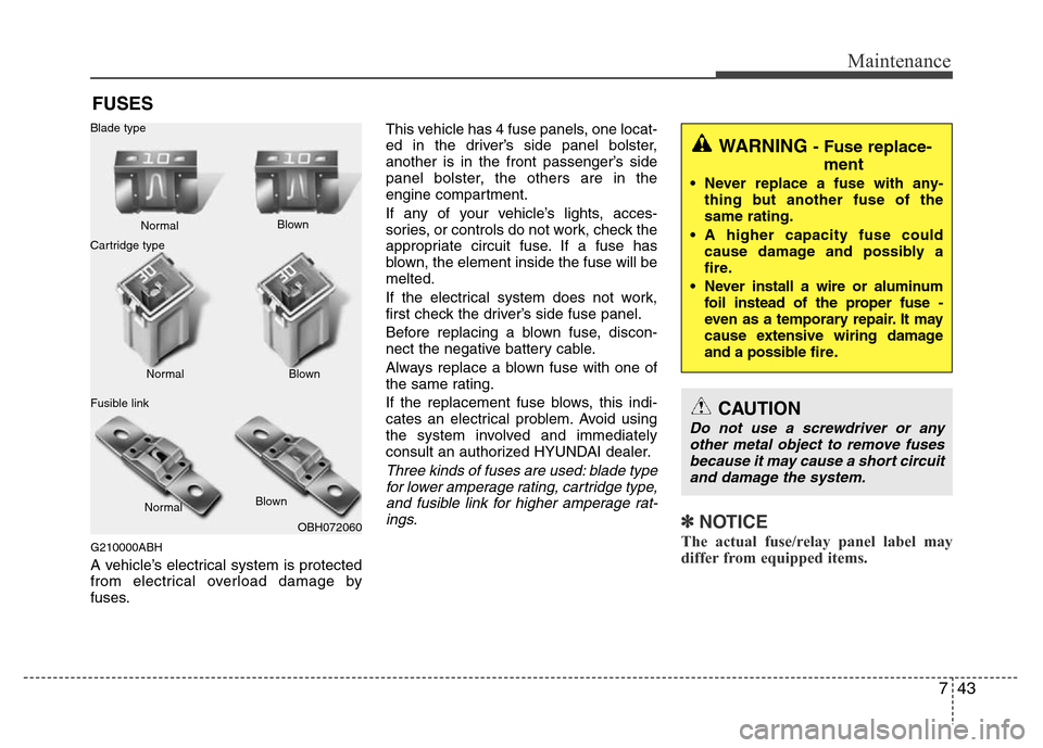 Hyundai Genesis 2012 Owners Manual 743
Maintenance
FUSES
G210000ABH
A vehicle’s electrical system is protected
from electrical overload damage by
fuses.This vehicle has 4 fuse panels, one locat-
ed in the driver’s side panel bolste Hyundai Genesis 2012 Owners Manual 743
Maintenance
FUSES
G210000ABH
A vehicle’s electrical system is protected
from electrical overload damage by
fuses.This vehicle has 4 fuse panels, one locat-
ed in the driver’s side panel bolste