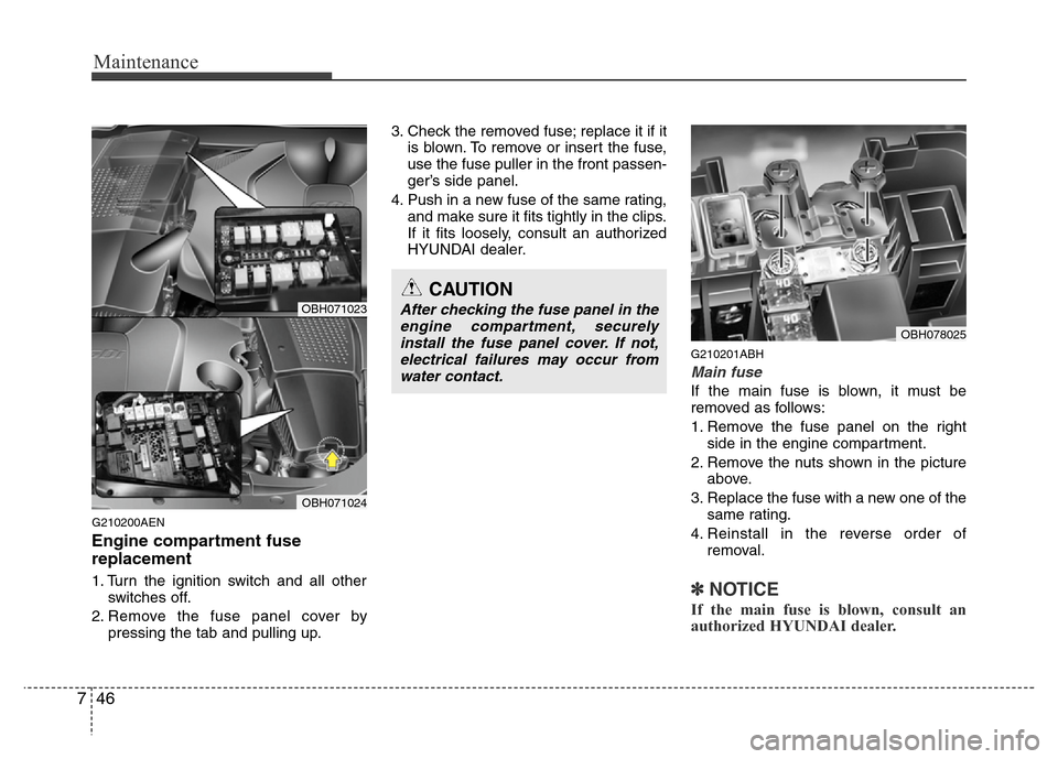 Hyundai Genesis 2012 Owners Manual Maintenance
46 7
G210200AEN
Engine compartment fuse
replacement
1. Turn the ignition switch and all other
switches off.
2. Remove the fuse panel cover by
pressing the tab and pulling up.3. Check the r Hyundai Genesis 2012 Owners Manual Maintenance
46 7
G210200AEN
Engine compartment fuse
replacement
1. Turn the ignition switch and all other
switches off.
2. Remove the fuse panel cover by
pressing the tab and pulling up.3. Check the r