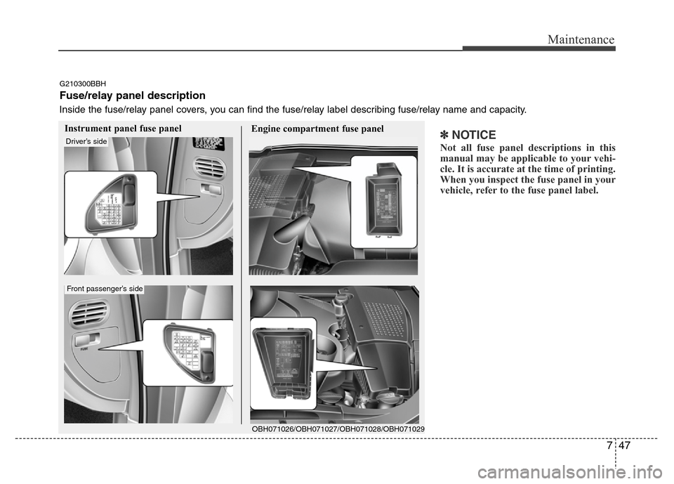 Hyundai Genesis 2012 Owners Manual 747
Maintenance
✽NOTICE
Not all fuse panel descriptions in this
manual may be applicable to your vehi-
cle. It is accurate at the time of printing.
When you inspect the fuse panel in your
vehicle, r Hyundai Genesis 2012 Owners Manual 747
Maintenance
✽NOTICE
Not all fuse panel descriptions in this
manual may be applicable to your vehi-
cle. It is accurate at the time of printing.
When you inspect the fuse panel in your
vehicle, r