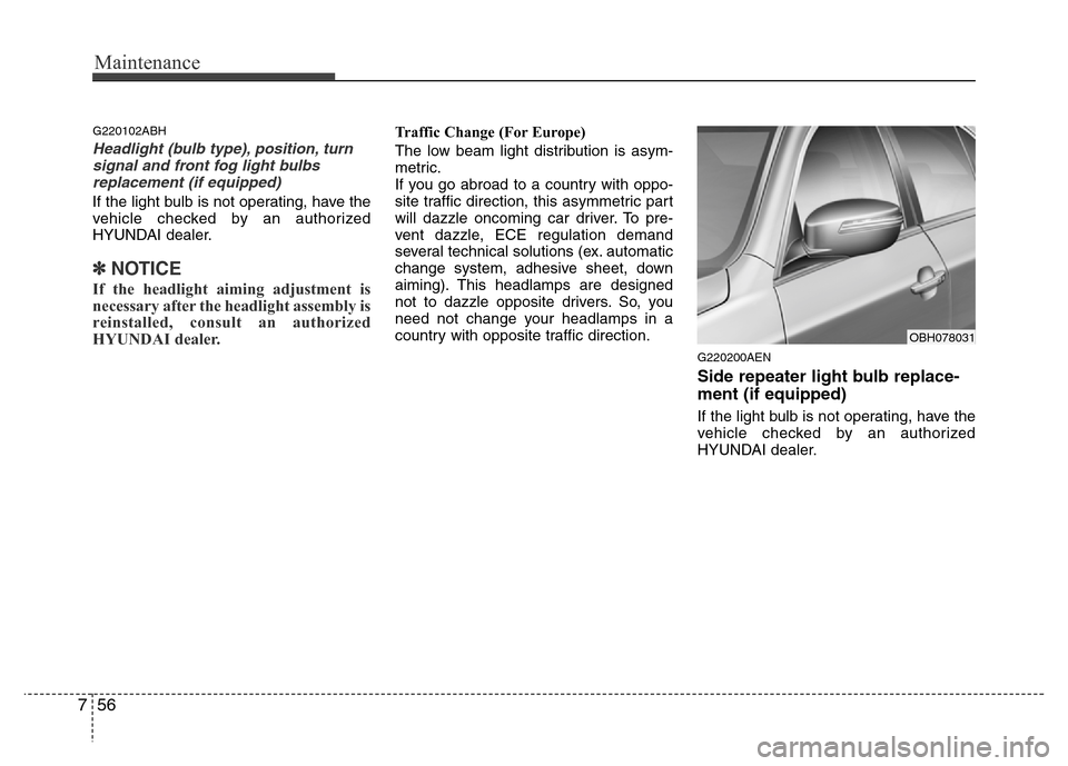 Hyundai Genesis 2012  Owners Manual Maintenance
56 7
G220102ABH
Headlight (bulb type), position, turn
signal and front fog light bulbs
replacement (if equipped)
If the light bulb is not operating, have the
vehicle checked by an authoriz