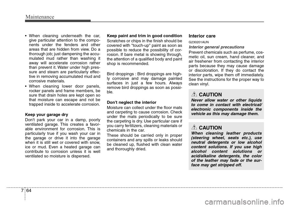 Hyundai Genesis 2012  Owners Manual Maintenance
64 7
• When cleaning underneath the car,
give particular attention to the compo-
nents under the fenders and other
areas that are hidden from view. Do a
thorough job; just dampening the 