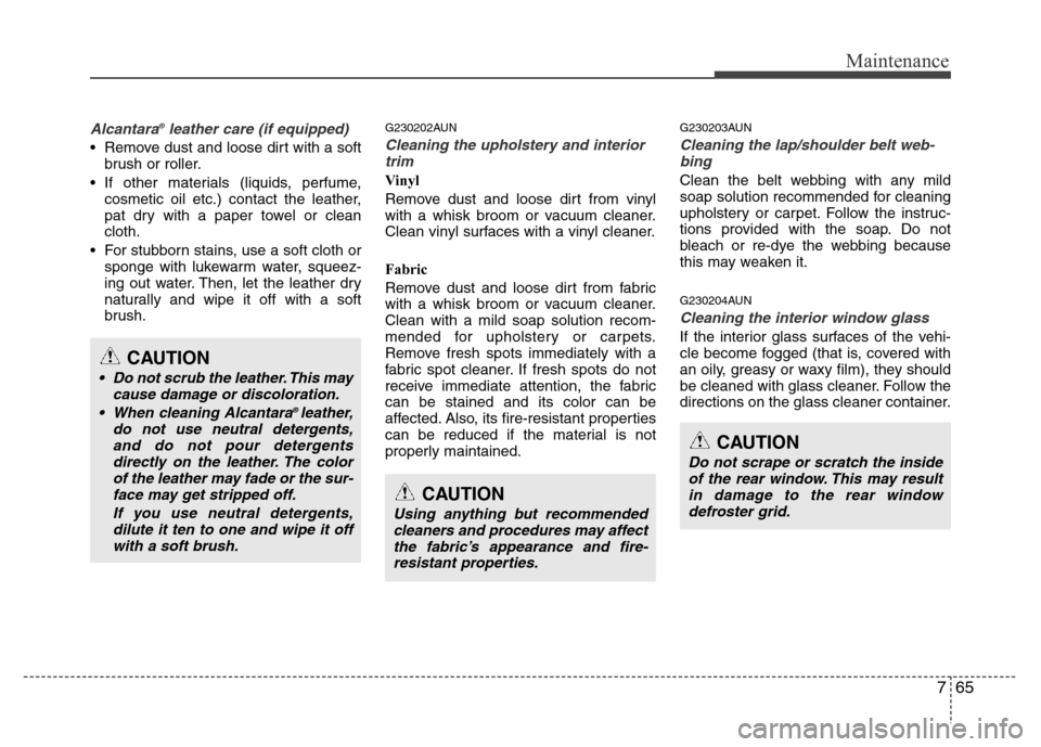 Hyundai Genesis 2012  Owners Manual 765
Maintenance
Alcantara®leather care (if equipped)
•  Remove dust and loose dirt with a soft
brush or roller.
• If other materials (liquids, perfume,
cosmetic oil etc.) contact the leather,
pat