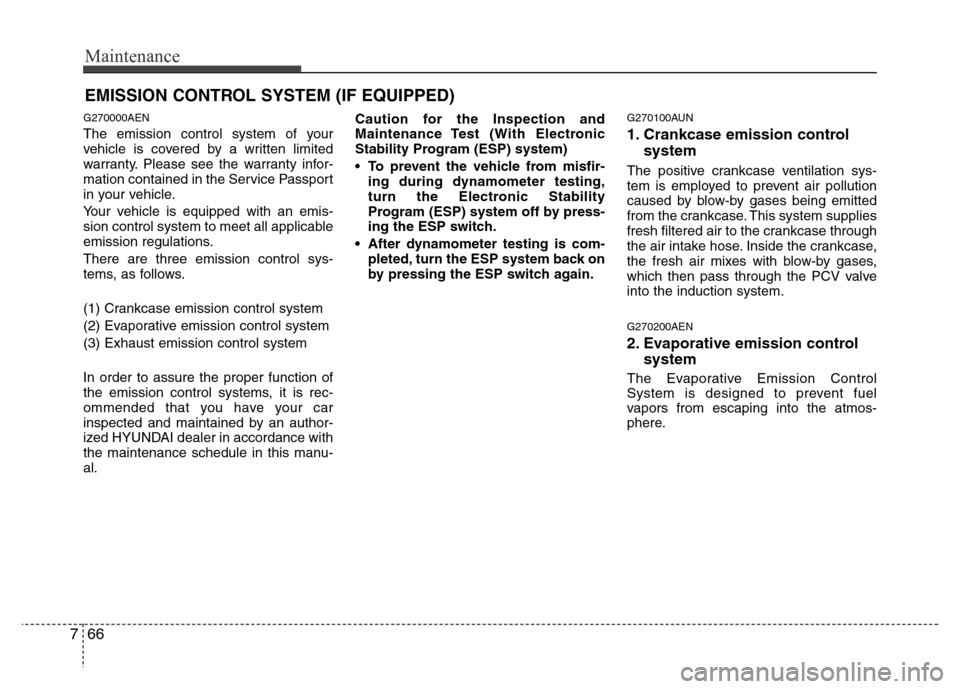 Hyundai Genesis 2012  Owners Manual Maintenance
66 7
EMISSION CONTROL SYSTEM (IF EQUIPPED)
G270000AEN
The emission control system of your
vehicle is covered by a written limited
warranty. Please see the warranty infor-
mation contained 