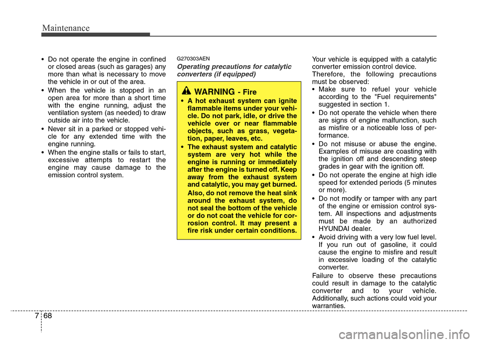 Hyundai Genesis 2012 Owners Manual Maintenance
68 7
• Do not operate the engine in confined
or closed areas (such as garages) any
more than what is necessary to move
the vehicle in or out of the area.
• When the vehicle is stopped Hyundai Genesis 2012 Owners Manual Maintenance
68 7
• Do not operate the engine in confined
or closed areas (such as garages) any
more than what is necessary to move
the vehicle in or out of the area.
• When the vehicle is stopped