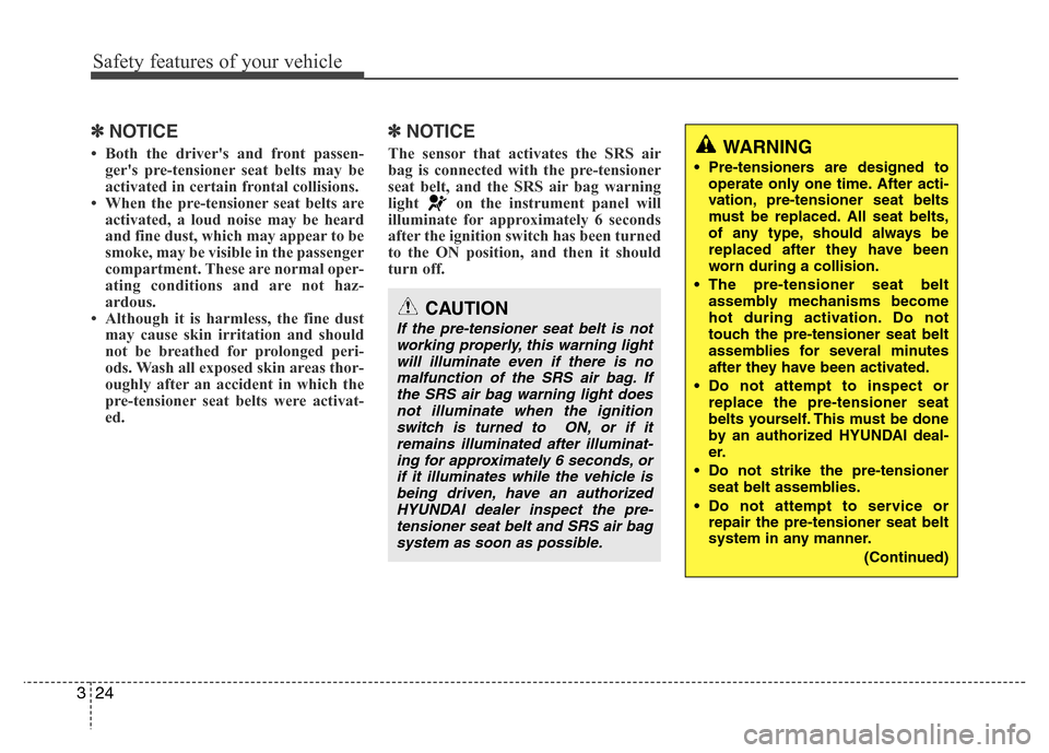 Hyundai Genesis 2012  Owners Manual Safety features of your vehicle
24 3
✽NOTICE
• Both the drivers and front passen-
gers pre-tensioner seat belts may be
activated in certain frontal collisions. 
• When the pre-tensioner seat b