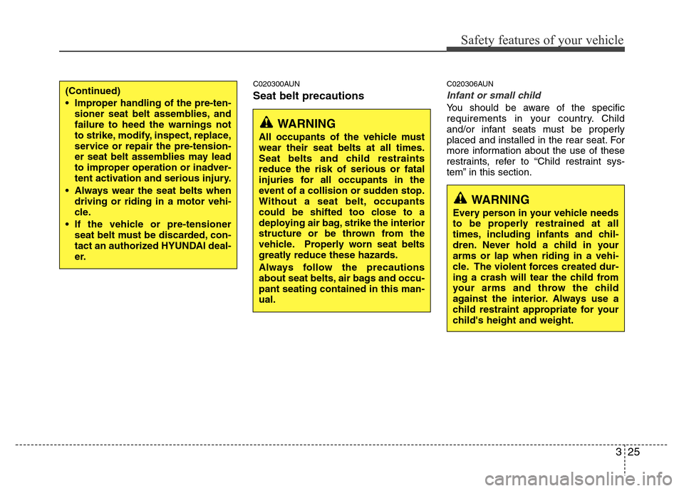 Hyundai Genesis 2012 Service Manual 325
Safety features of your vehicle
C020300AUN
Seat belt precautions
C020306AUN
Infant or small child
You should be aware of the specific
requirements in your country. Child
and/or infant seats must b Hyundai Genesis 2012 Service Manual 325
Safety features of your vehicle
C020300AUN
Seat belt precautions
C020306AUN
Infant or small child
You should be aware of the specific
requirements in your country. Child
and/or infant seats must b