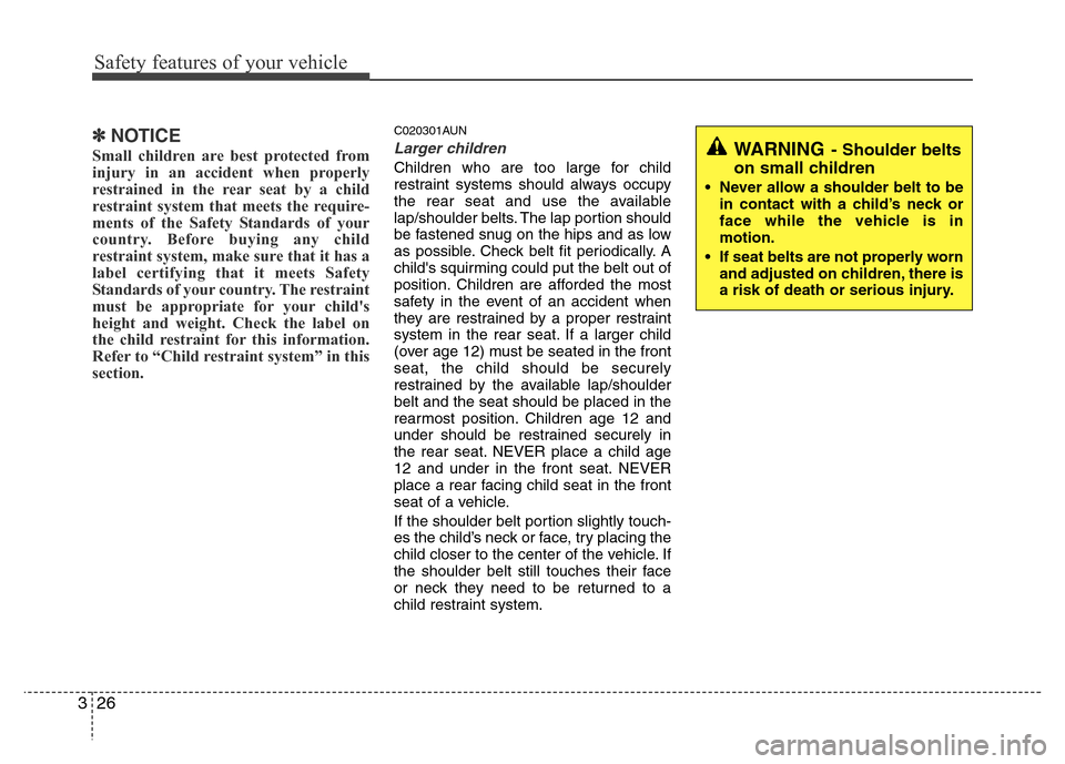 Hyundai Genesis 2012 Service Manual Safety features of your vehicle
26 3
✽NOTICE
Small children are best protected from
injury in an accident when properly
restrained in the rear seat by a child
restraint system that meets the require