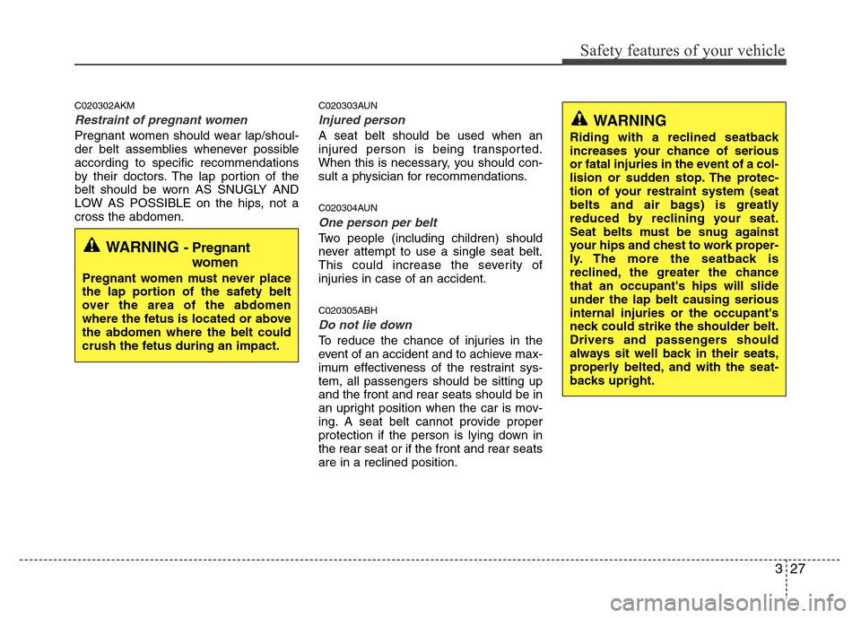 Hyundai Genesis 2012 Service Manual 327
Safety features of your vehicle
C020302AKM
Restraint of pregnant women
Pregnant women should wear lap/shoul-
der belt assemblies whenever possible
according to specific recommendations
by their Hyundai Genesis 2012 Service Manual 327
Safety features of your vehicle
C020302AKM
Restraint of pregnant women
Pregnant women should wear lap/shoul-
der belt assemblies whenever possible
according to specific recommendations
by their