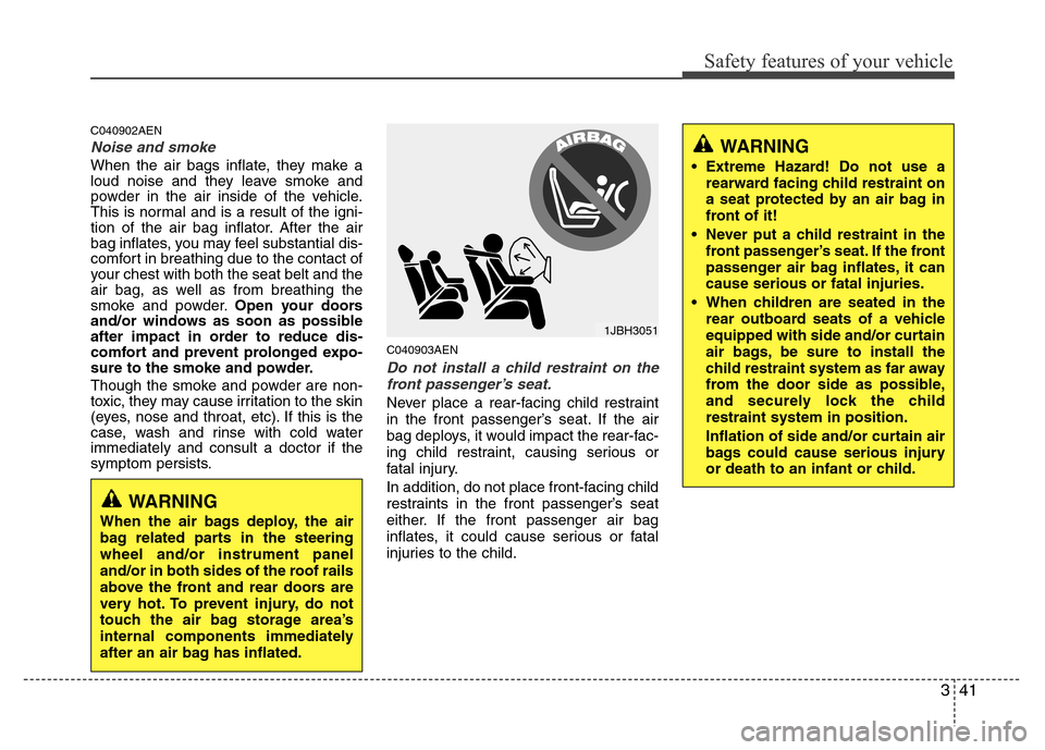 Hyundai Genesis 2012 Workshop Manual 341
Safety features of your vehicle
C040902AEN
Noise and smoke
When the air bags inflate, they make a
loud noise and they leave smoke and
powder in the air inside of the vehicle.
This is normal and is Hyundai Genesis 2012 Workshop Manual 341
Safety features of your vehicle
C040902AEN
Noise and smoke
When the air bags inflate, they make a
loud noise and they leave smoke and
powder in the air inside of the vehicle.
This is normal and is