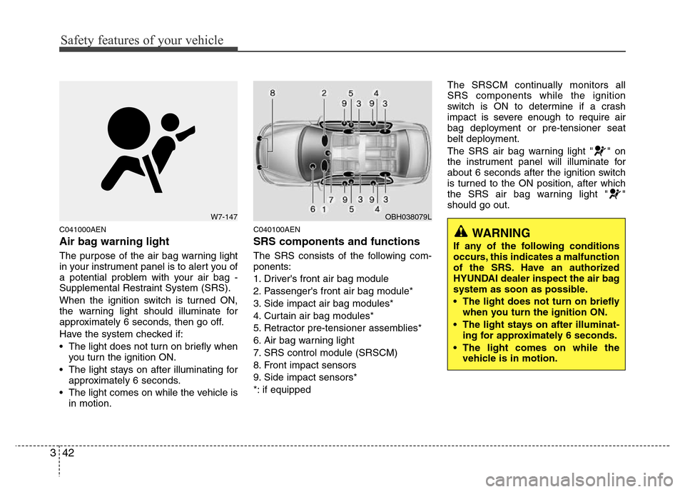 Hyundai Genesis 2012 Workshop Manual Safety features of your vehicle
42 3
C041000AEN
Air bag warning light
The purpose of the air bag warning light
in your instrument panel is to alert you of
a potential problem with your air bag -
Suppl Hyundai Genesis 2012 Workshop Manual Safety features of your vehicle
42 3
C041000AEN
Air bag warning light
The purpose of the air bag warning light
in your instrument panel is to alert you of
a potential problem with your air bag -
Suppl