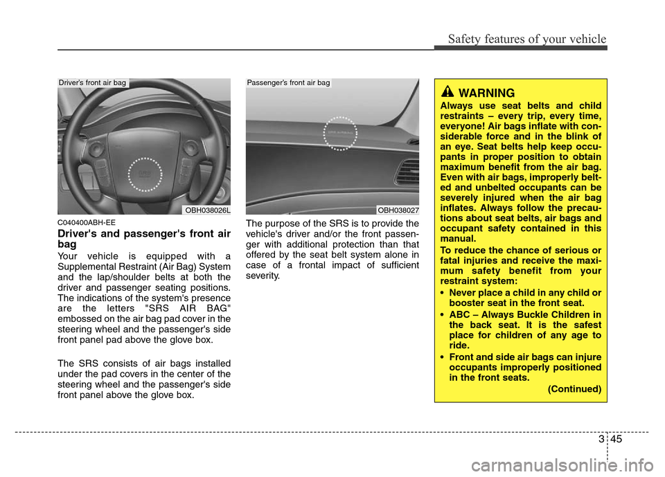 Hyundai Genesis 2012 Repair Manual 345
Safety features of your vehicle
C040400ABH-EE
Drivers and passengers front air
bag
Your vehicle is equipped with a
Supplemental Restraint (Air Bag) System
and the lap/shoulder belts at both the Hyundai Genesis 2012 Repair Manual 345
Safety features of your vehicle
C040400ABH-EE
Drivers and passengers front air
bag
Your vehicle is equipped with a
Supplemental Restraint (Air Bag) System
and the lap/shoulder belts at both the