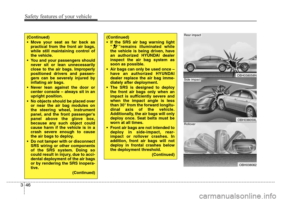 Hyundai Genesis 2012 Repair Manual Safety features of your vehicle
46 3
(Continued)
• Move your seat as far back as
practical from the front air bags,
while still maintaining control of
the vehicle.
• You and your passengers should Hyundai Genesis 2012 Repair Manual Safety features of your vehicle
46 3
(Continued)
• Move your seat as far back as
practical from the front air bags,
while still maintaining control of
the vehicle.
• You and your passengers should